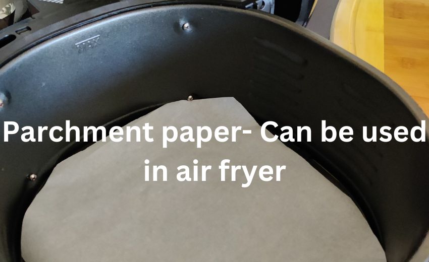 Parchment papers are a good choice for air fryer