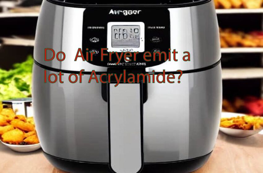 image of an air fryer asking 'Do air fryer emit acrylamide'.